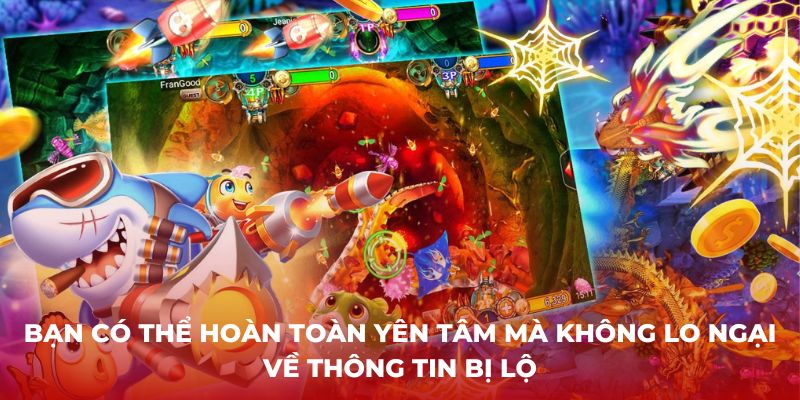 Bạn có thể hoàn toàn yên tâm mà không lo ngại về thông tin bị lộ