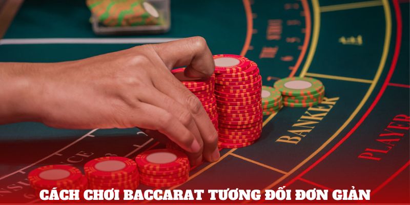 Cách chơi baccarat khá dễ hiểu