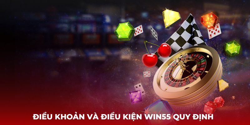 Các Điều khoản và điều kiện Win55 quy định