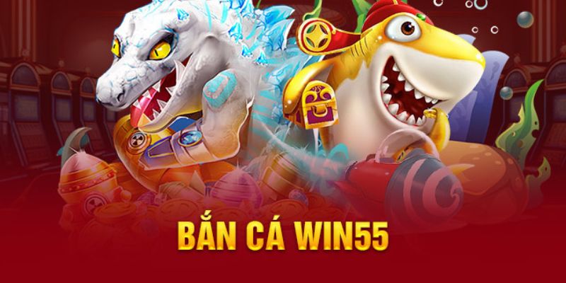 Giới thiệu sảnh chơi game bắn cá Win55 hấp dẫn 