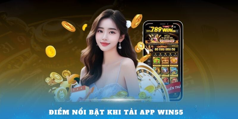 Điểm nổi bật khi tải App Win55